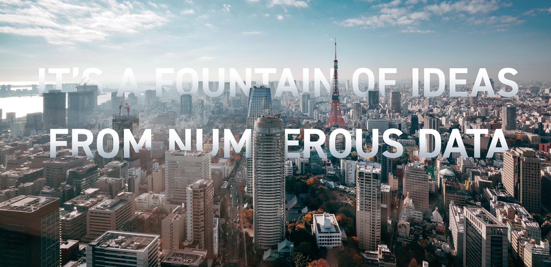 It's a Fountain of Ideas from Numerous Data.